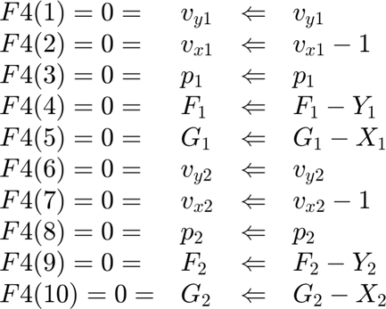 $$ \begin{array}{llcl}
F4(1) = 0 = & v_{y1} & \Leftarrow  & v_{y1}   \\
F4(2) = 0 = & v_{x1} & \Leftarrow & v_{x1} -1 \\
F4(3) = 0 = & p_{1} &  \Leftarrow & p_1\\
F4(4) = 0 = & F_{1} & \Leftarrow  & F_1 -Y_1 \\
F4(5) = 0 = & G_{1} & \Leftarrow &  G_1 - X_1 \\
F4(6) = 0 = & v_{y2} & \Leftarrow & v_{y2} \\
F4(7) = 0 = & v_{x2} & \Leftarrow & v_{x2}-1\\
F4(8) = 0 = & p_{2} & \Leftarrow  & p_2\\
F4(9) = 0 = & F_{2} & \Leftarrow  & F_2 -Y_2\\
F4(10) = 0 = & G_{2} & \Leftarrow  & G_2 -X_2\\
\end{array} $$